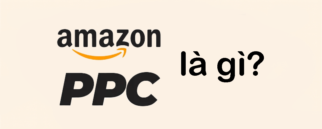 Amazon PPC là gì? Hướng dẫn toàn diện cách chạy quảng cáo Amazon PPC hiệu quả từ A-Z cho người bán hàng