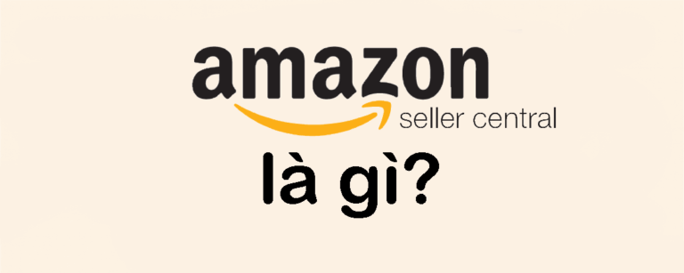 Amazon Seller Central là gì? Hướng dẫn toàn diện cho người bán trên Amazon
