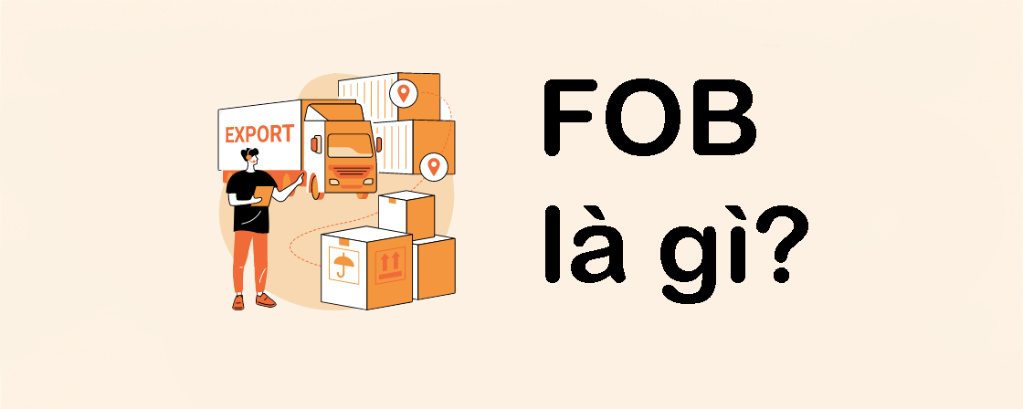 FOB là gì? Giải thích chi tiết điều kiện FOB trong xuất nhập khẩu từ góc nhìn thực tế